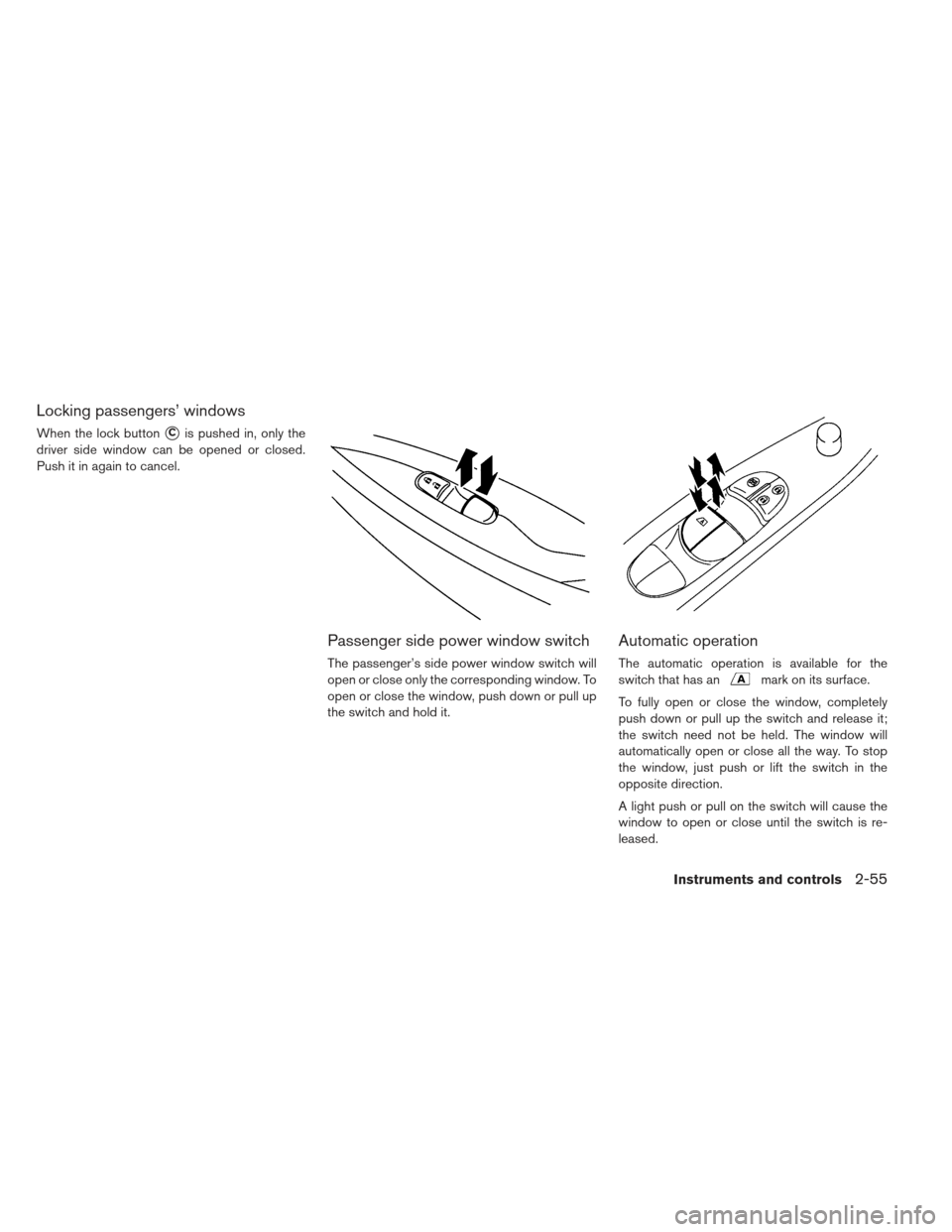 NISSAN LEAF 2013 1.G Owners Manual Locking passengers’ windows
When the lock buttonCis pushed in, only the
driver side window can be opened or closed.
Push it in again to cancel.
Passenger side power window switch
The passenger’s 