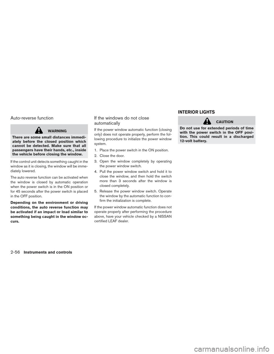 NISSAN LEAF 2013 1.G Owners Manual Auto-reverse function
WARNING
There are some small distances immedi-
ately before the closed position which
cannot be detected. Make sure that all
passengers have their hands, etc., inside
the vehicle