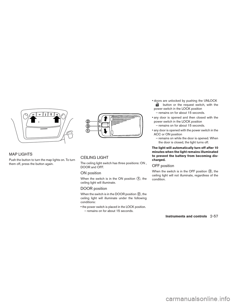 NISSAN LEAF 2013 1.G Owners Manual MAP LIGHTS
Push the button to turn the map lights on. To turn
them off, press the button again.CEILING LIGHT
The ceiling light switch has three positions: ON ,
DOOR and OFF.
ON position
When the switc