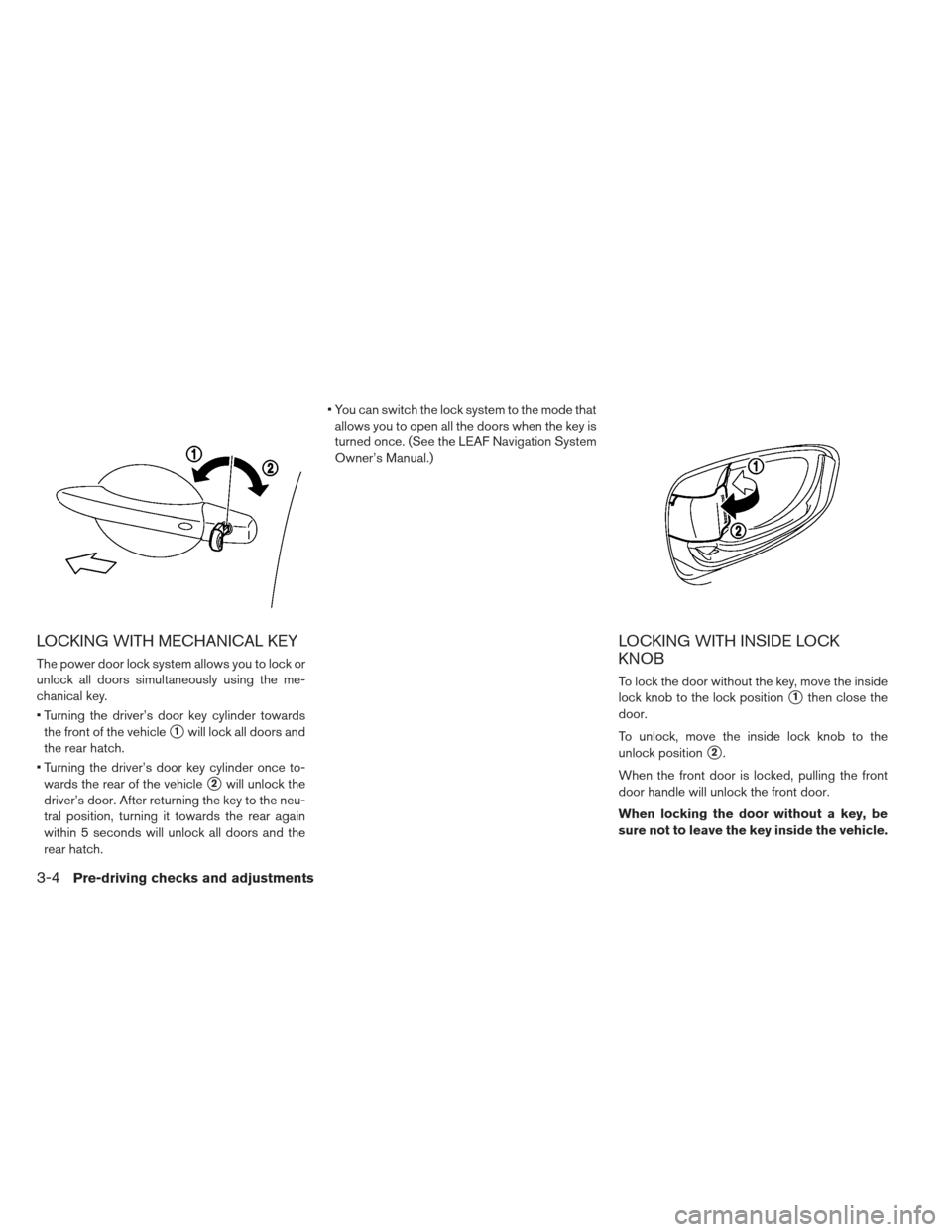 NISSAN LEAF 2013 1.G Owners Manual LOCKING WITH MECHANICAL KEY
The power door lock system allows you to lock or
unlock all doors simultaneously using the me-
chanical key.
 Turning the driver’s door key cylinder towardsthe front of t