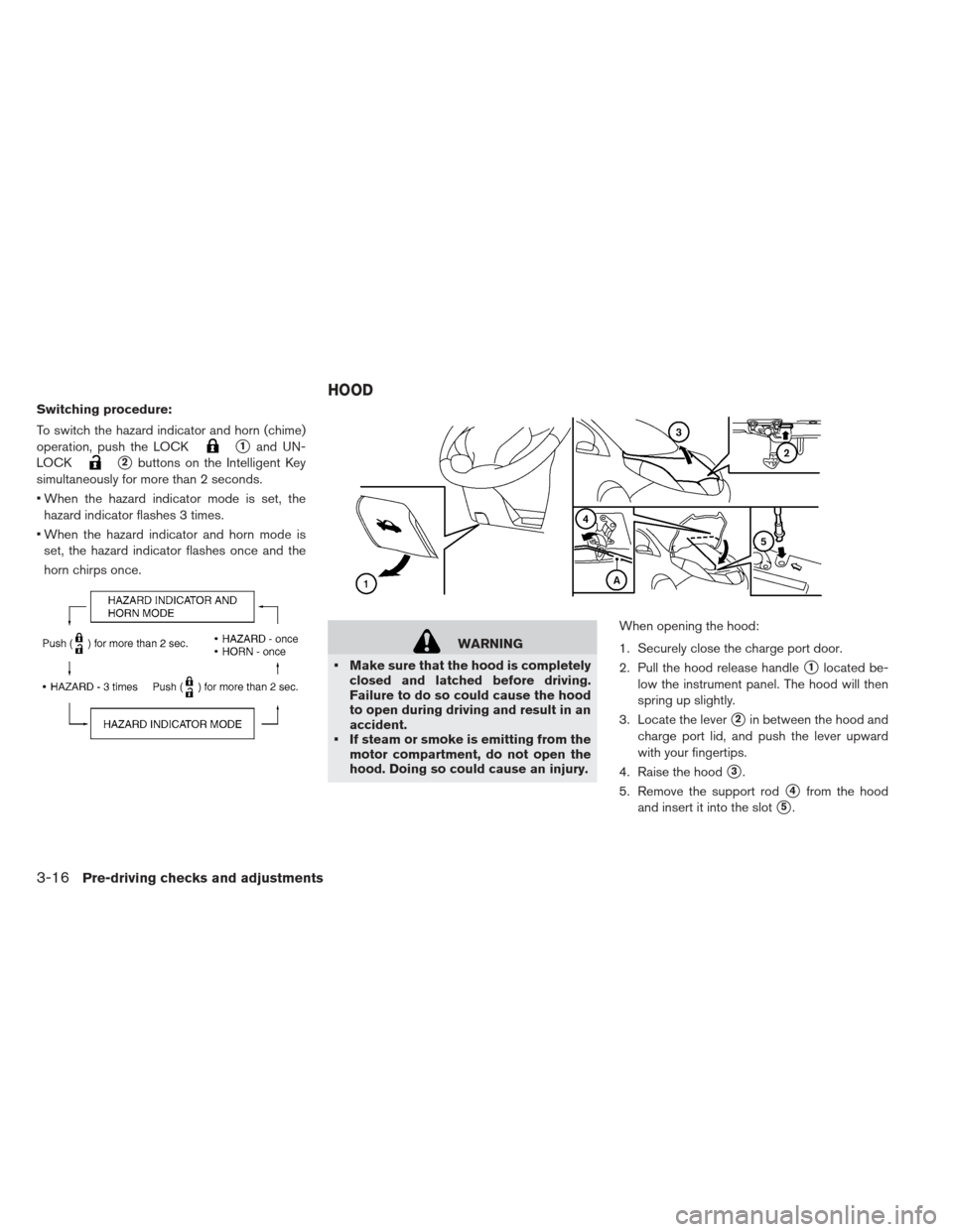 NISSAN LEAF 2013 1.G Owners Manual Switching procedure:
To switch the hazard indicator and horn (chime)
operation, push the LOCK
1and UN-
LOCK
2buttons on the Intelligent Key
simultaneously for more than 2 seconds.
 When the hazard i