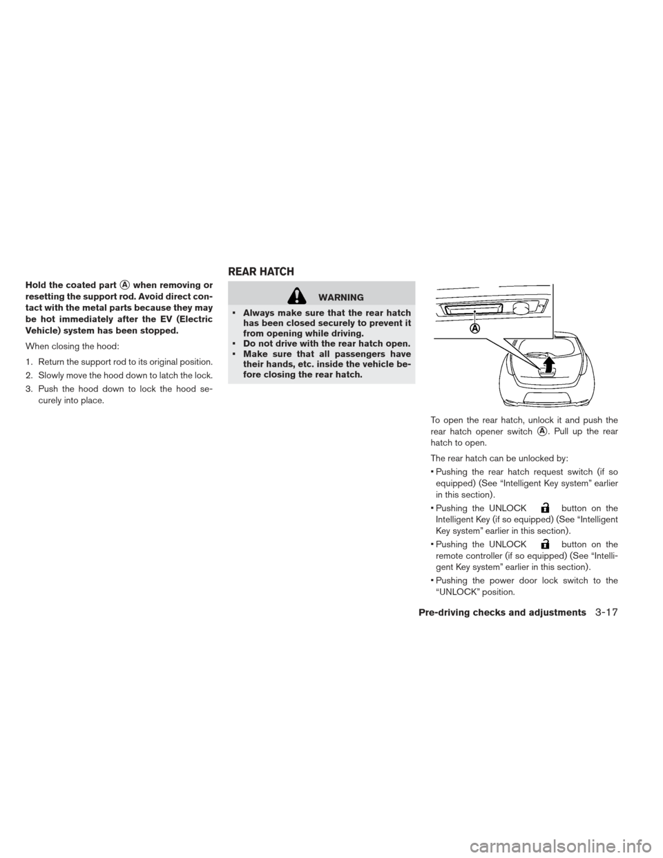 NISSAN LEAF 2013 1.G Owners Manual Hold the coated partAwhen removing or
resetting the support rod. Avoid direct con-
tact with the metal parts because they may
be hot immediately after the EV (Electric
Vehicle) system has been stoppe