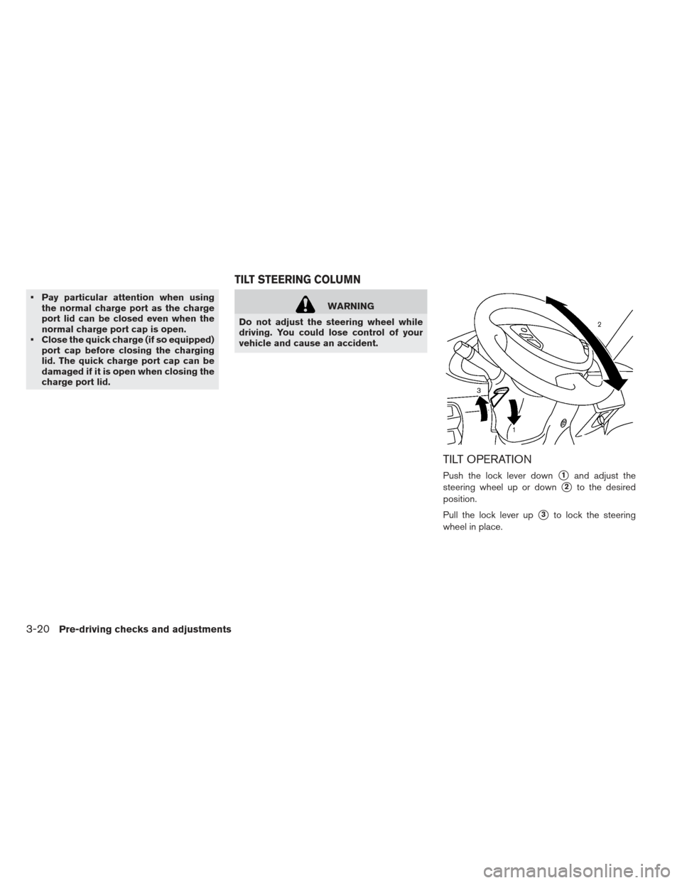 NISSAN LEAF 2013 1.G Owners Manual  Pay particular attention when usingthe normal charge port as the charge
port lid can be closed even when the
normal charge port cap is open.
 Close the quick charge (if so equipped) port cap before c