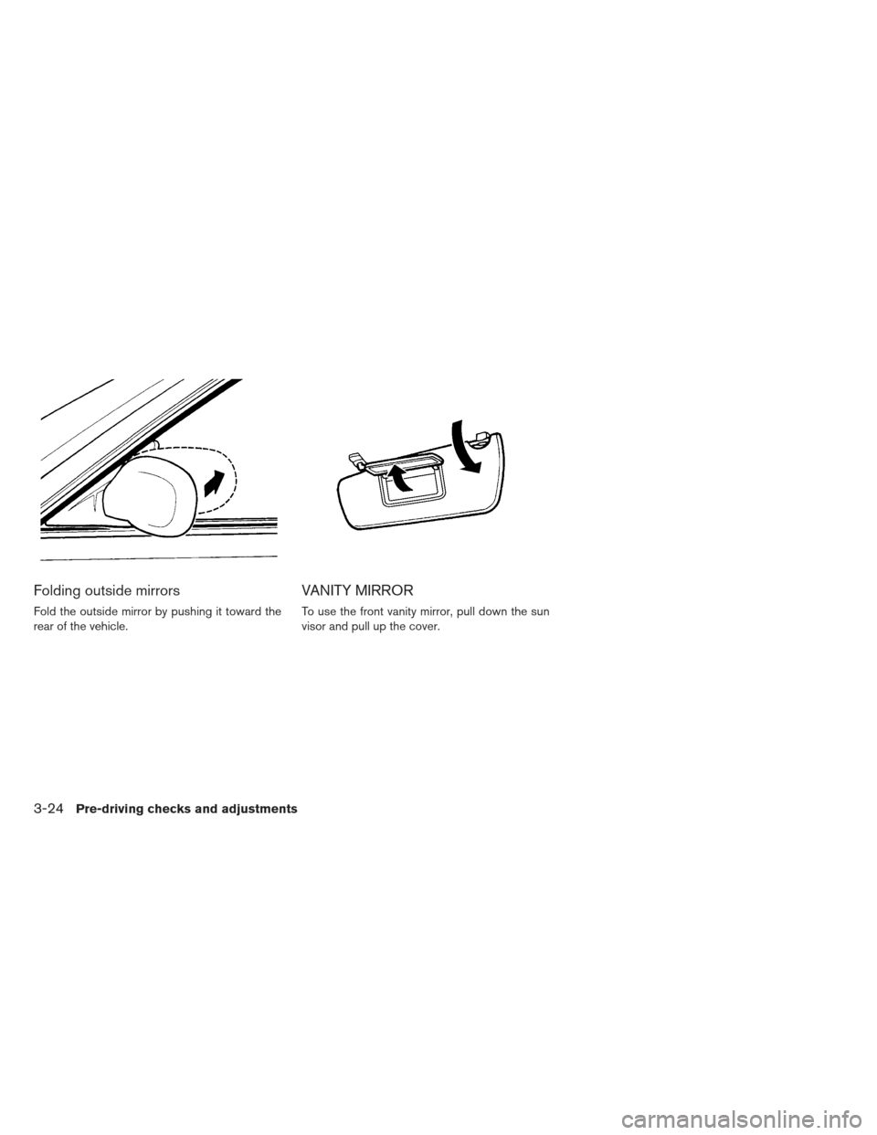 NISSAN LEAF 2013 1.G Owners Manual Folding outside mirrors
Fold the outside mirror by pushing it toward the
rear of the vehicle.
VANITY MIRROR
To use the front vanity mirror, pull down the sun
visor and pull up the cover.
3-24Pre-drivi