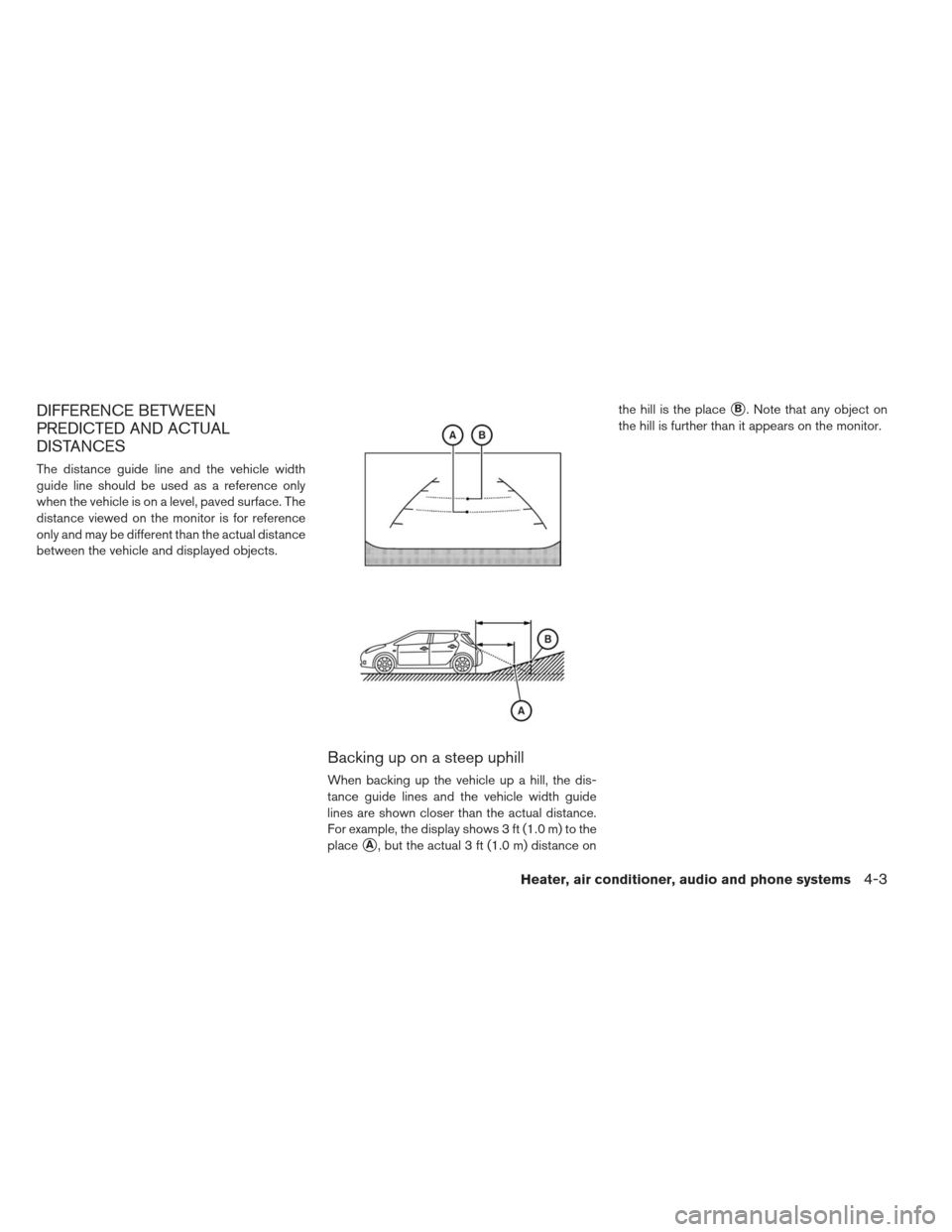 NISSAN LEAF 2013 1.G Owners Manual DIFFERENCE BETWEEN
PREDICTED AND ACTUAL
DISTANCES
The distance guide line and the vehicle width
guide line should be used as a reference only
when the vehicle is on a level, paved surface. The
distanc