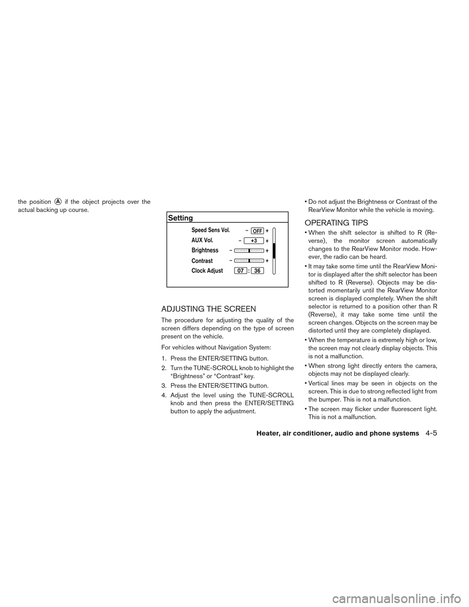 NISSAN LEAF 2013 1.G Owners Manual the positionAif the object projects over the
actual backing up course.
ADJUSTING THE SCREEN
The procedure for adjusting the quality of the
screen differs depending on the type of screen
present on th