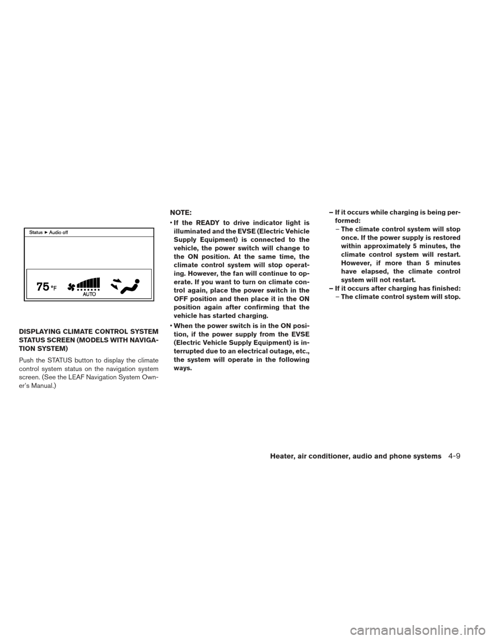 NISSAN LEAF 2013 1.G Owners Manual DISPLAYING CLIMATE CONTROL SYSTEM
STATUS SCREEN (MODELS WITH NAVIGA-
TION SYSTEM)
Push the STATUS button to display the climate
control system status on the navigation system
screen. (See the LEAF Nav