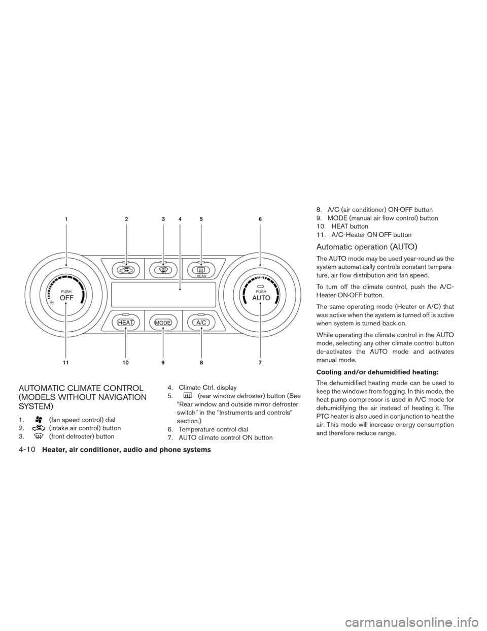 NISSAN LEAF 2013 1.G Owners Manual AUTOMATIC CLIMATE CONTROL
(MODELS WITHOUT NAVIGATION
SYSTEM)
1.(fan speed control) dial
2.
(intake air control) button
3.
(front defroster) button 4. Climate Ctrl. display
5.
(rear window defroster) b