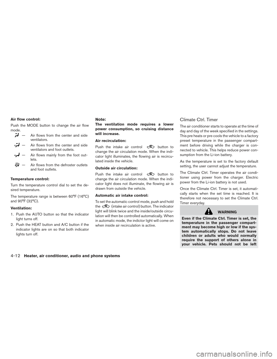 NISSAN LEAF 2013 1.G Owners Manual Air flow control:
Push the MODE button to change the air flow
mode.
— Air flows from the center and sideventilators.
— Air flows from the center and sideventilators and foot outlets.
— Air flows