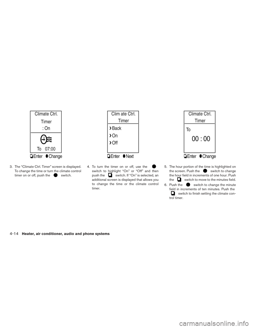 NISSAN LEAF 2013 1.G Owners Manual 3. The “Climate Ctrl. Timer” screen is displayed.To change the time or turn the climate control
timer on or off, push the
switch. 4. To turn the timer on or off, use the
switch to highlight “On�