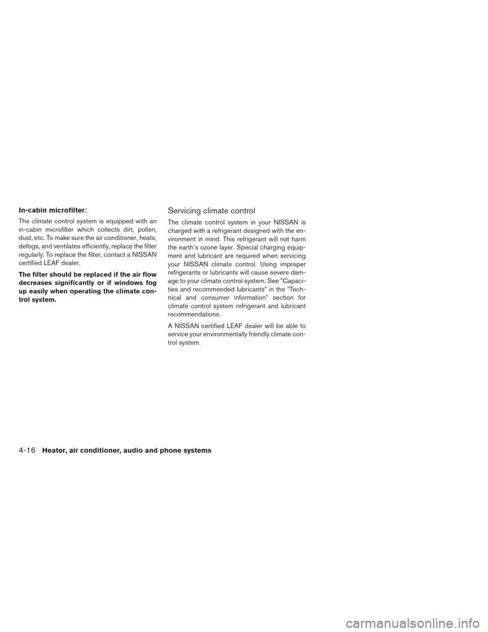 NISSAN LEAF 2013 1.G Owners Manual In-cabin microfilter:
The climate control system is equipped with an
in-cabin microfilter which collects dirt, pollen,
dust, etc. To make sure the air conditioner, heats,
defogs, and ventilates effici