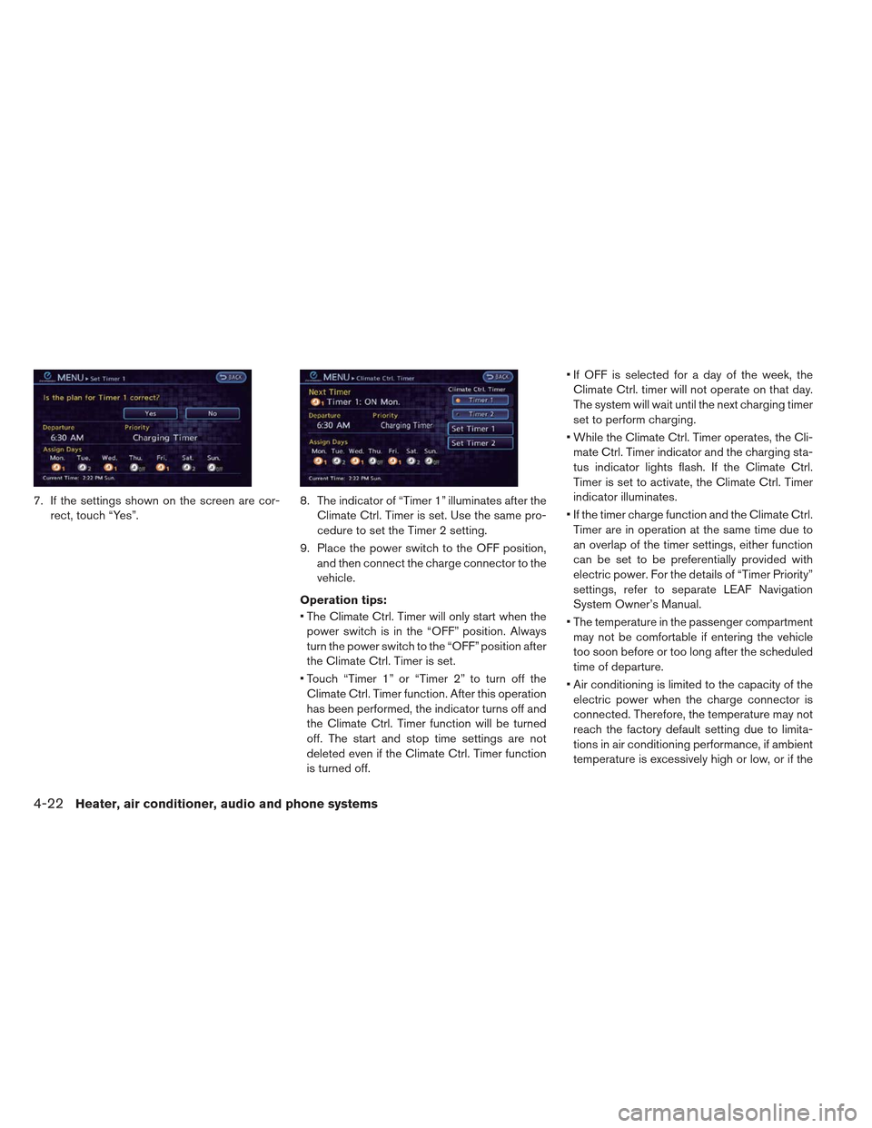 NISSAN LEAF 2013 1.G Owners Manual 7. If the settings shown on the screen are cor-rect, touch “Yes”. 8. The indicator of “Timer 1” illuminates after the
Climate Ctrl. Timer is set. Use the same pro-
cedure to set the Timer 2 se NISSAN LEAF 2013 1.G Owners Manual 7. If the settings shown on the screen are cor-rect, touch “Yes”. 8. The indicator of “Timer 1” illuminates after the
Climate Ctrl. Timer is set. Use the same pro-
cedure to set the Timer 2 se