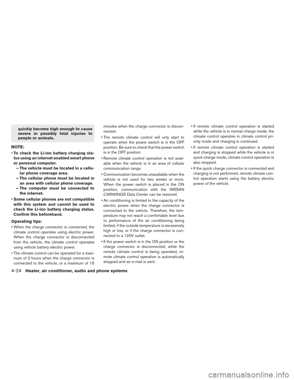 NISSAN LEAF 2013 1.G Owners Manual quickly become high enough to cause
severe or possibly fatal injuries to
people or animals.
NOTE:
To check the Li-ion battery charging sta-
tus using an internet enabled smart phone
or personal comput