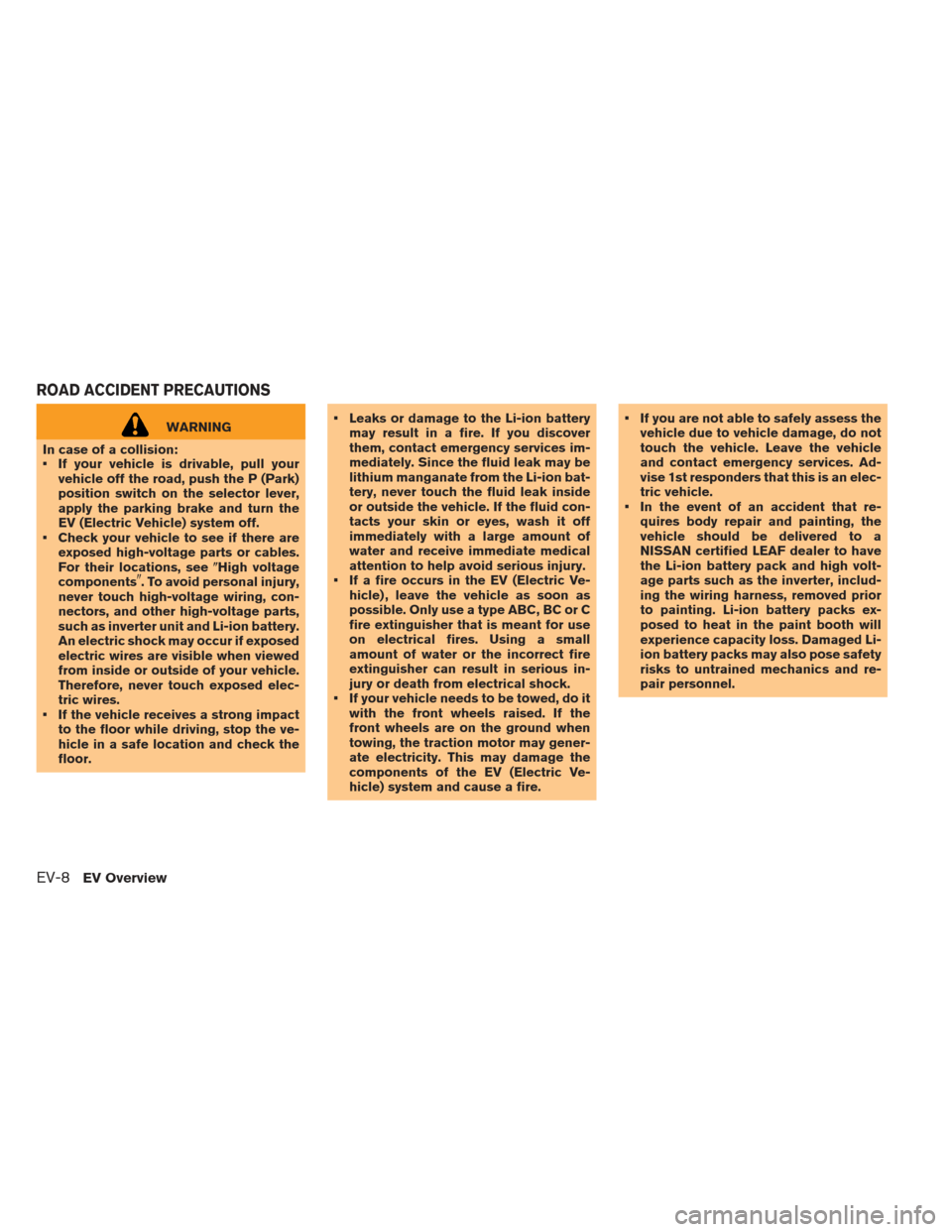 NISSAN LEAF 2013 1.G Owners Manual WARNING
In case of a collision:
 If your vehicle is drivable, pull your vehicle off the road, push the P (Park)
position switch on the selector lever,
apply the parking brake and turn the
EV (Electric