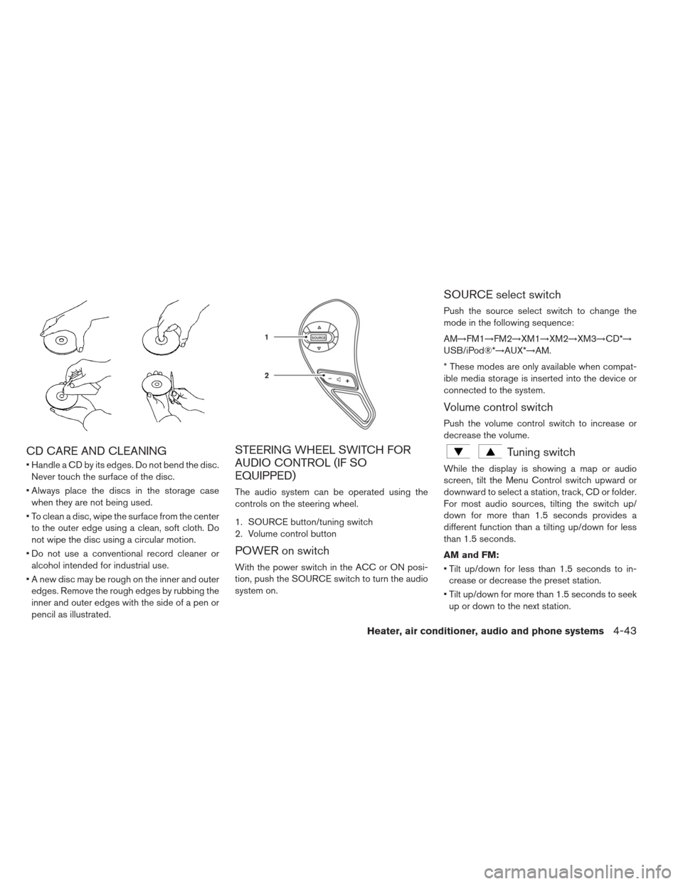 NISSAN LEAF 2013 1.G Owners Manual CD CARE AND CLEANING
 Handle a CD by its edges. Do not bend the disc.Never touch the surface of the disc.
 Always place the discs in the storage case when they are not being used.
 To clean a disc, wi