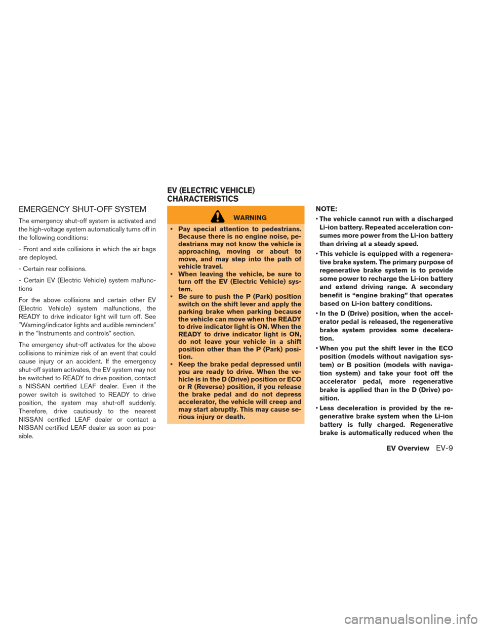 NISSAN LEAF 2013 1.G Owners Manual EMERGENCY SHUT-OFF SYSTEM
The emergency shut-off system is activated and
the high-voltage system automatically turns off in
the following conditions:
- Front and side collisions in which the air bags
