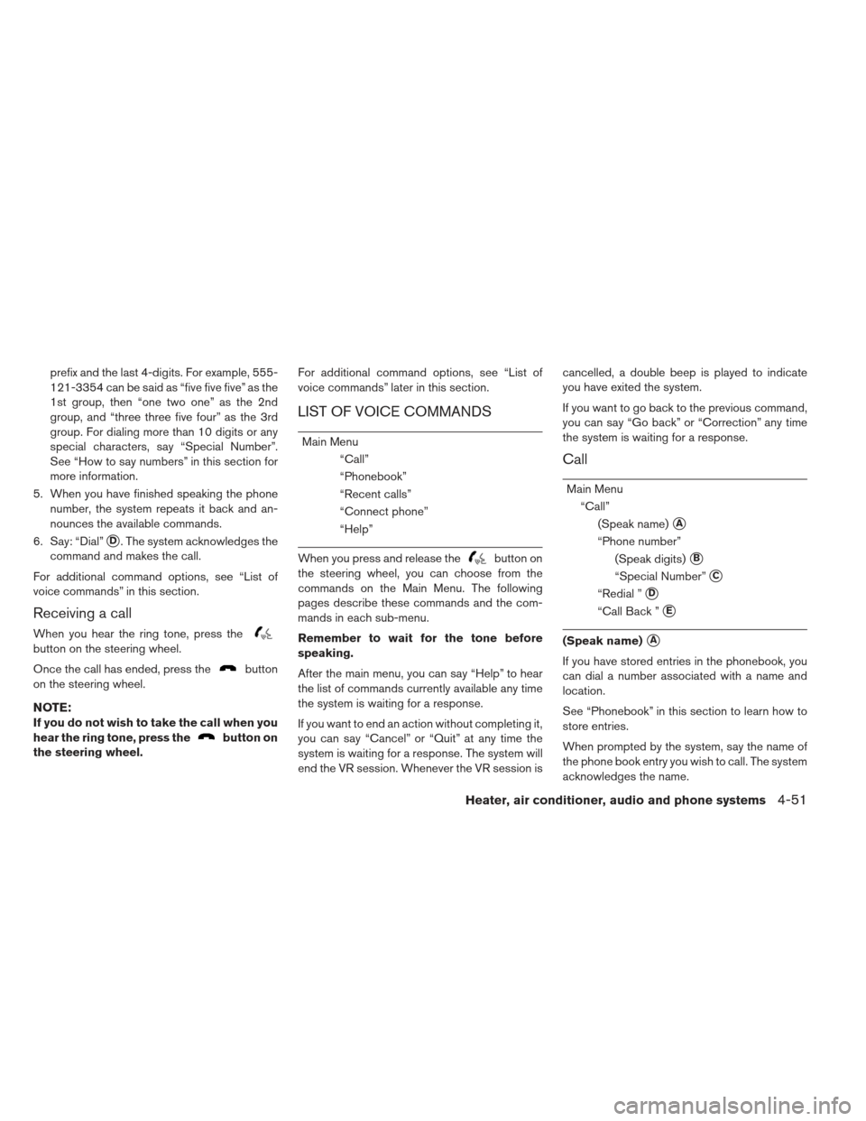 NISSAN LEAF 2013 1.G Owners Manual prefix and the last 4-digits. For example, 555-
121-3354 can be said as “five five five” as the
1st group, then “one two one” as the 2nd
group, and “three three five four” as the 3rd
group