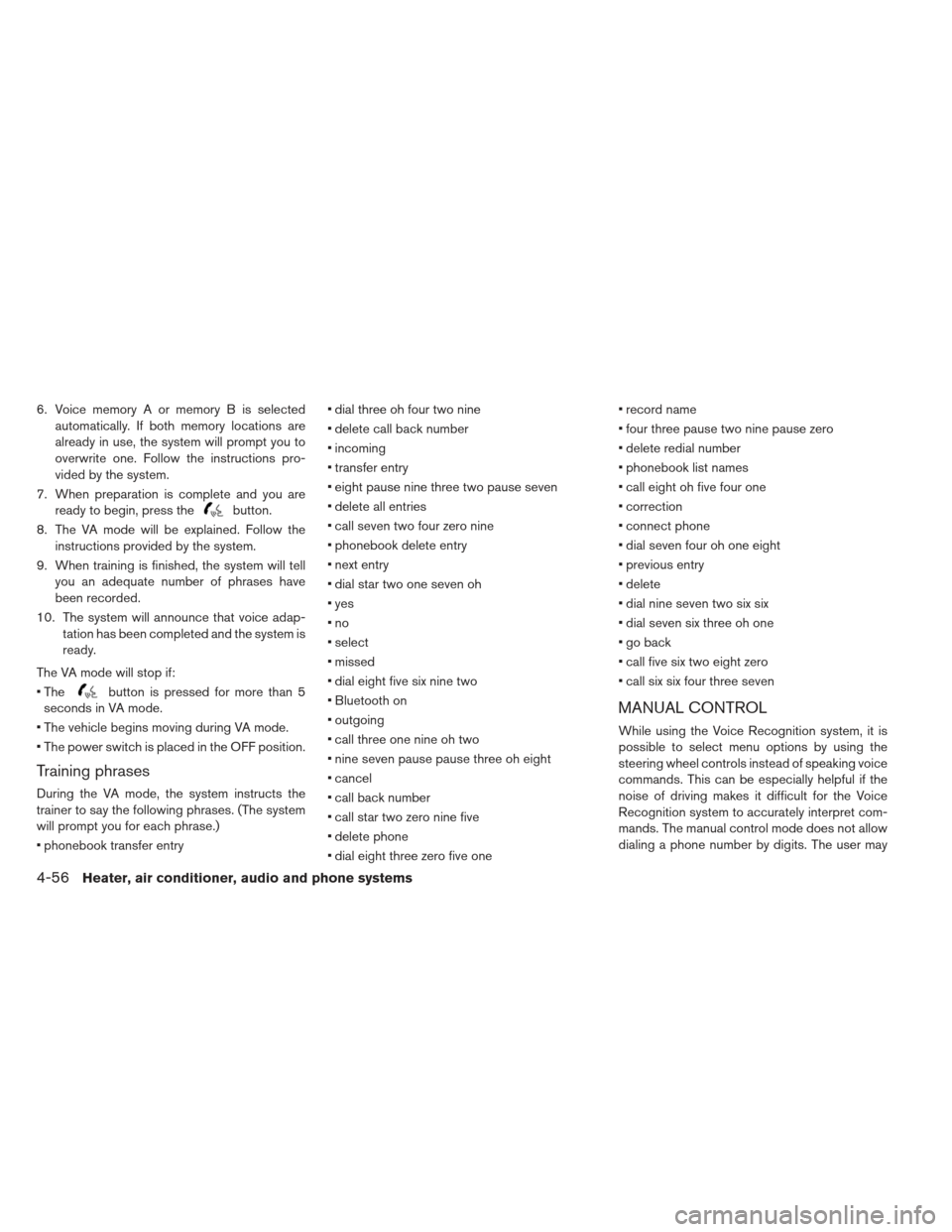 NISSAN LEAF 2013 1.G Owners Manual 6. Voice memory A or memory B is selectedautomatically. If both memory locations are
already in use, the system will prompt you to
overwrite one. Follow the instructions pro-
vided by the system.
7. W