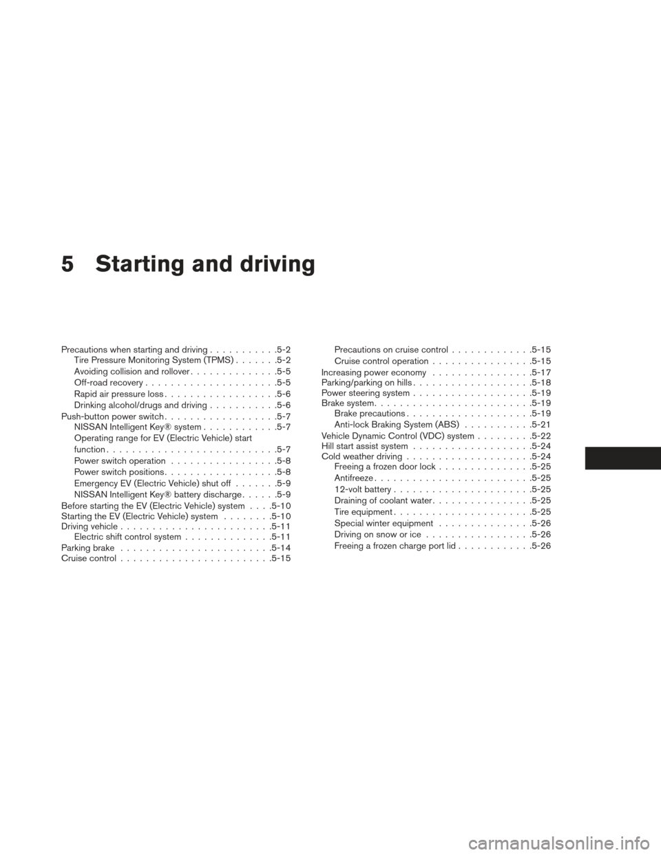 NISSAN LEAF 2013 1.G Owners Manual 5 Starting and driving
Precautions when starting and driving...........5-2
Tire Pressure Monitoring System (TPMS) .......5-2
Avoiding collision and rollover ..............5-5
Off-road recovery .......