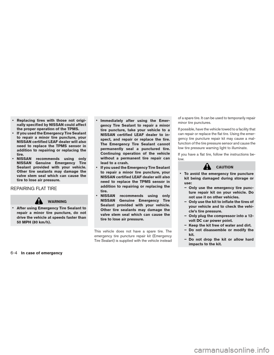 NISSAN LEAF 2013 1.G Owners Manual  Replacing tires with those not origi-nally specified by NISSAN could affect
the proper operation of the TPMS.
 If you used the Emergency Tire Sealant to repair a minor tire puncture, your
NISSAN cert