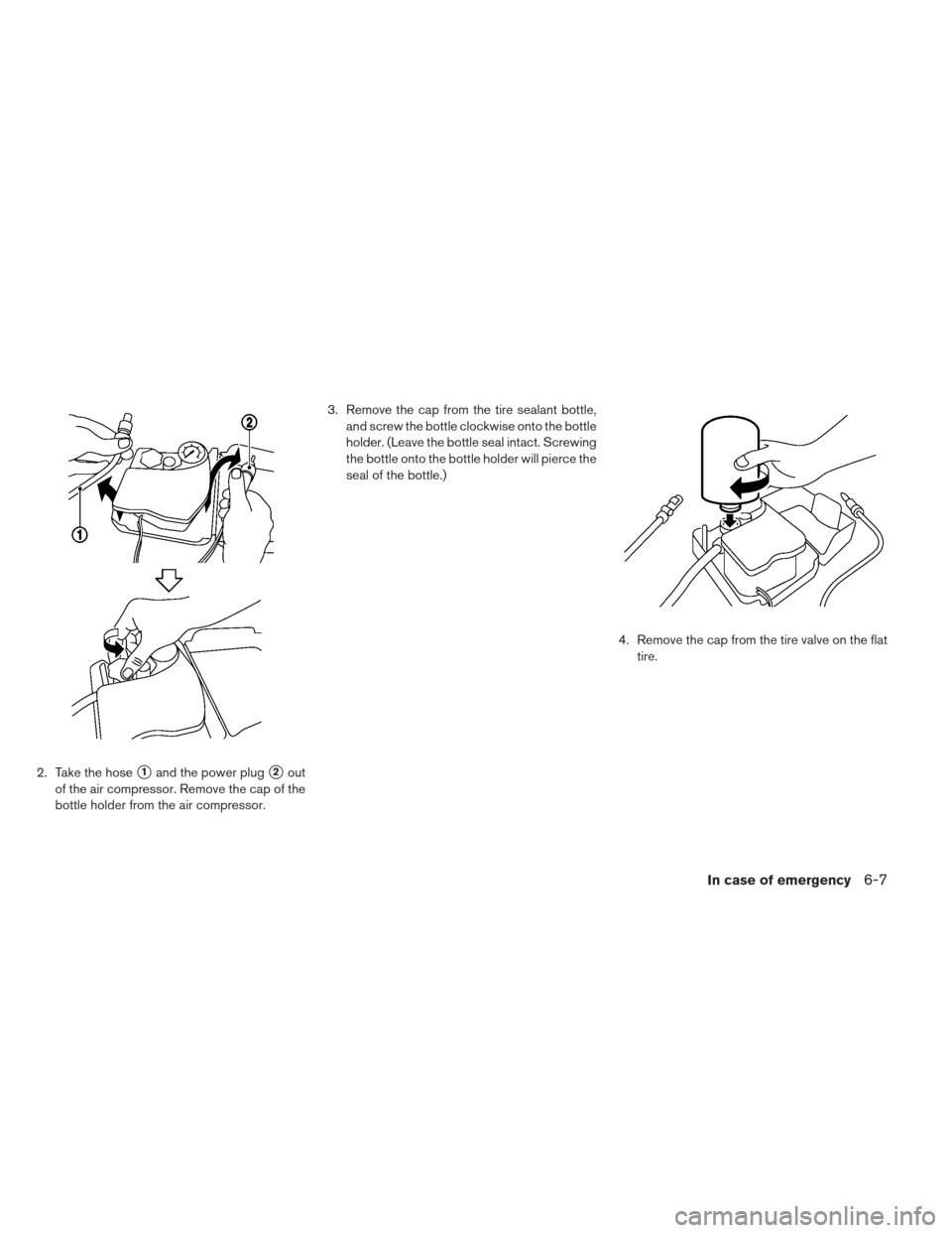 NISSAN LEAF 2013 1.G Owners Manual 2. Take the hose1and the power plug2out
of the air compressor. Remove the cap of the
bottle holder from the air compressor. 3. Remove the cap from the tire sealant bottle,
and screw the bottle clock