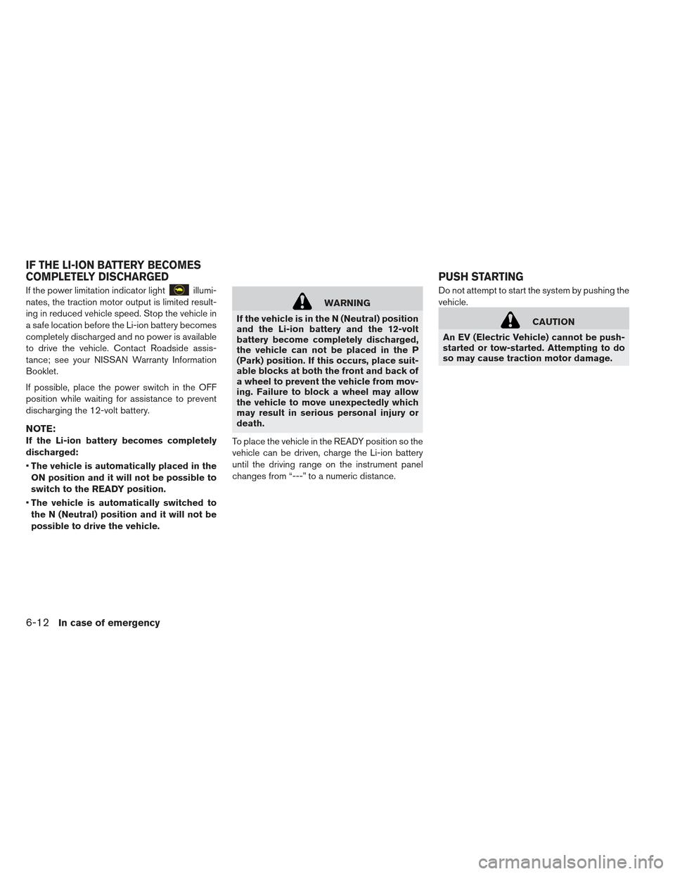 NISSAN LEAF 2013 1.G Owners Manual If the power limitation indicator lightillumi-
nates, the traction motor output is limited result-
ing in reduced vehicle speed. Stop the vehicle in
a safe location before the Li-ion battery becomes
c NISSAN LEAF 2013 1.G Owners Manual If the power limitation indicator lightillumi-
nates, the traction motor output is limited result-
ing in reduced vehicle speed. Stop the vehicle in
a safe location before the Li-ion battery becomes
c