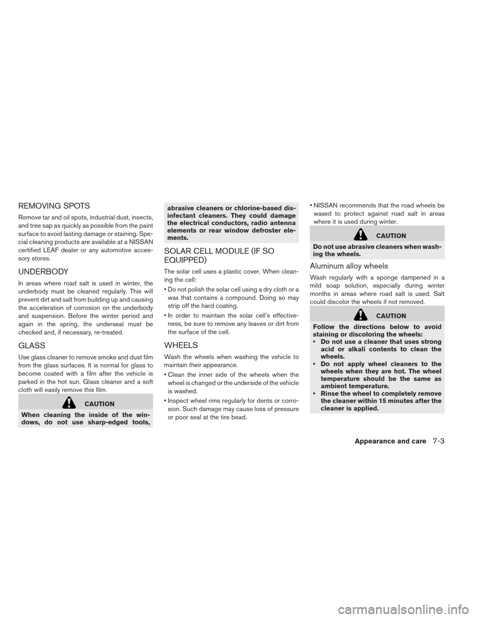 NISSAN LEAF 2013 1.G Owners Manual REMOVING SPOTS
Remove tar and oil spots, industrial dust, insects,
and tree sap as quickly as possible from the paint
surface to avoid lasting damage or staining. Spe-
cial cleaning products are avail