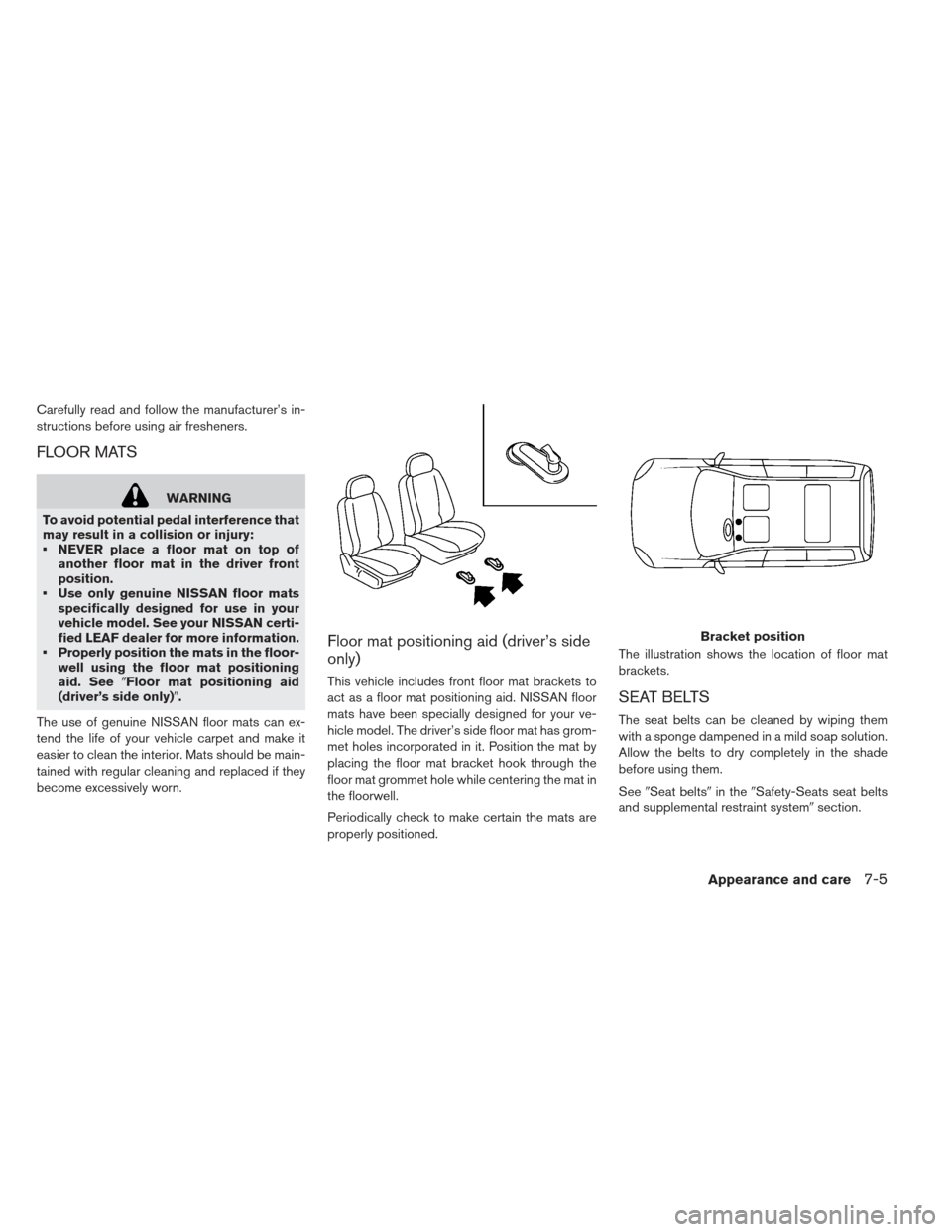 NISSAN LEAF 2013 1.G Owners Manual Carefully read and follow the manufacturer’s in-
structions before using air fresheners.
FLOOR MATS
WARNING
To avoid potential pedal interference that
may result in a collision or injury:
NEVER pla NISSAN LEAF 2013 1.G Owners Manual Carefully read and follow the manufacturer’s in-
structions before using air fresheners.
FLOOR MATS
WARNING
To avoid potential pedal interference that
may result in a collision or injury:
NEVER pla