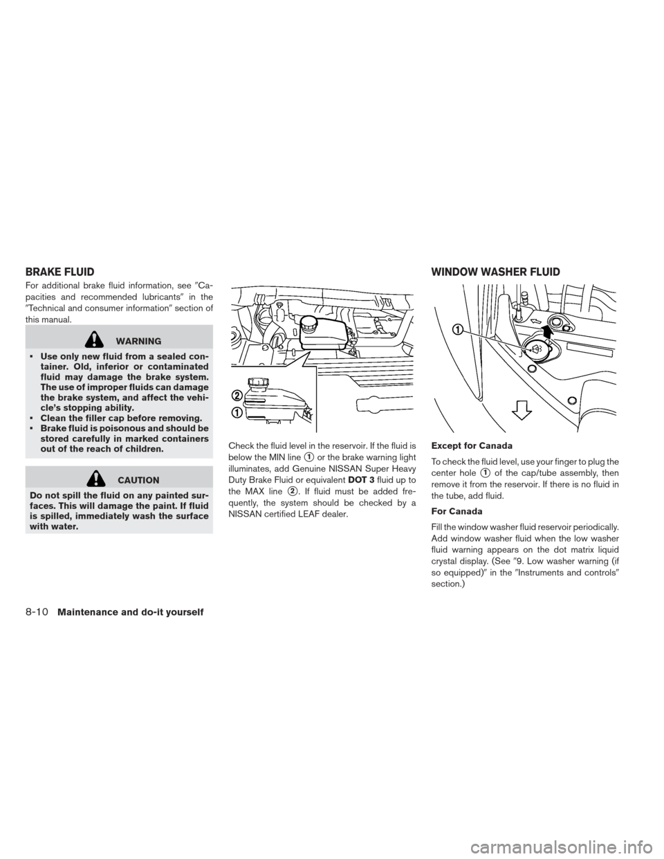 NISSAN LEAF 2013 1.G Owners Manual For additional brake fluid information, seeCa-
pacities and recommended lubricants in the
Technical and consumer information section of
this manual.
WARNING
 Use only new fluid from a sealed con- 