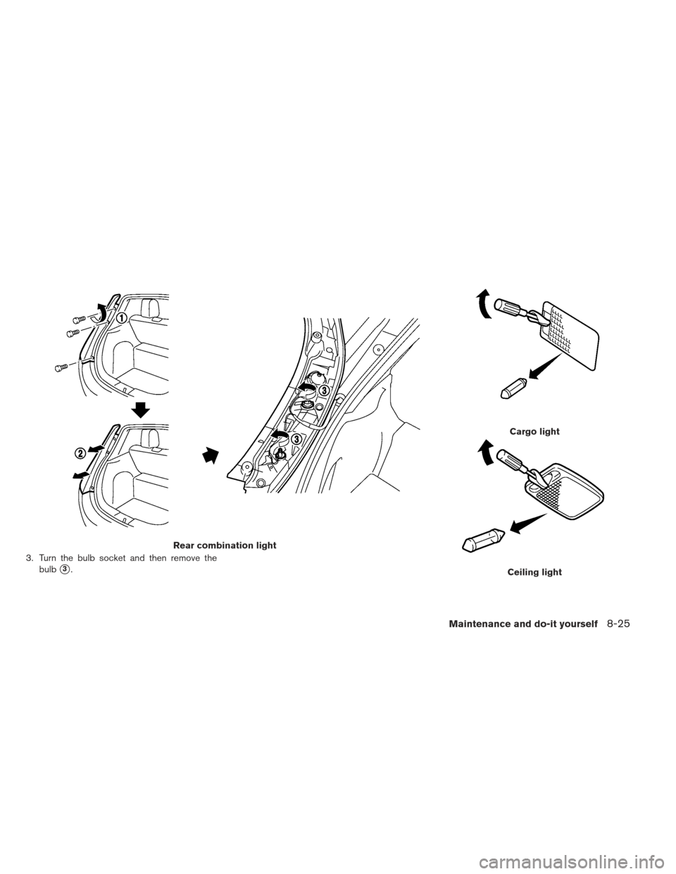 NISSAN LEAF 2013 1.G Owners Manual 3. Turn the bulb socket and then remove thebulb
3.
Rear combination light
Cargo light
Ceiling light
Maintenance and do-it yourself8-25 