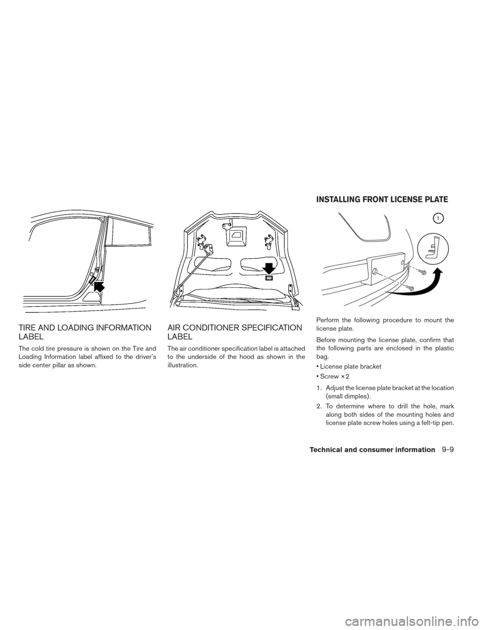 NISSAN LEAF 2013 1.G Owners Guide TIRE AND LOADING INFORMATION
LABEL
The cold tire pressure is shown on the Tire and
Loading Information label affixed to the driver’s
side center pillar as shown.
AIR CONDITIONER SPECIFICATION
LABEL
