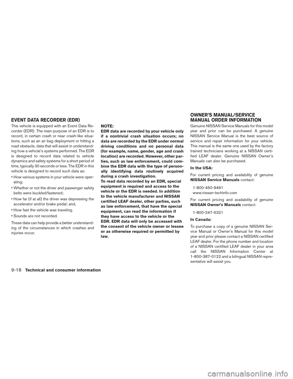 NISSAN LEAF 2013 1.G Owners Manual This vehicle is equipped with an Event Data Re-
corder (EDR) . The main purpose of an EDR is to
record, in certain crash or near crash-like situa-
tions, such as an air bag deployment or hitting a
roa NISSAN LEAF 2013 1.G Owners Manual This vehicle is equipped with an Event Data Re-
corder (EDR) . The main purpose of an EDR is to
record, in certain crash or near crash-like situa-
tions, such as an air bag deployment or hitting a
roa