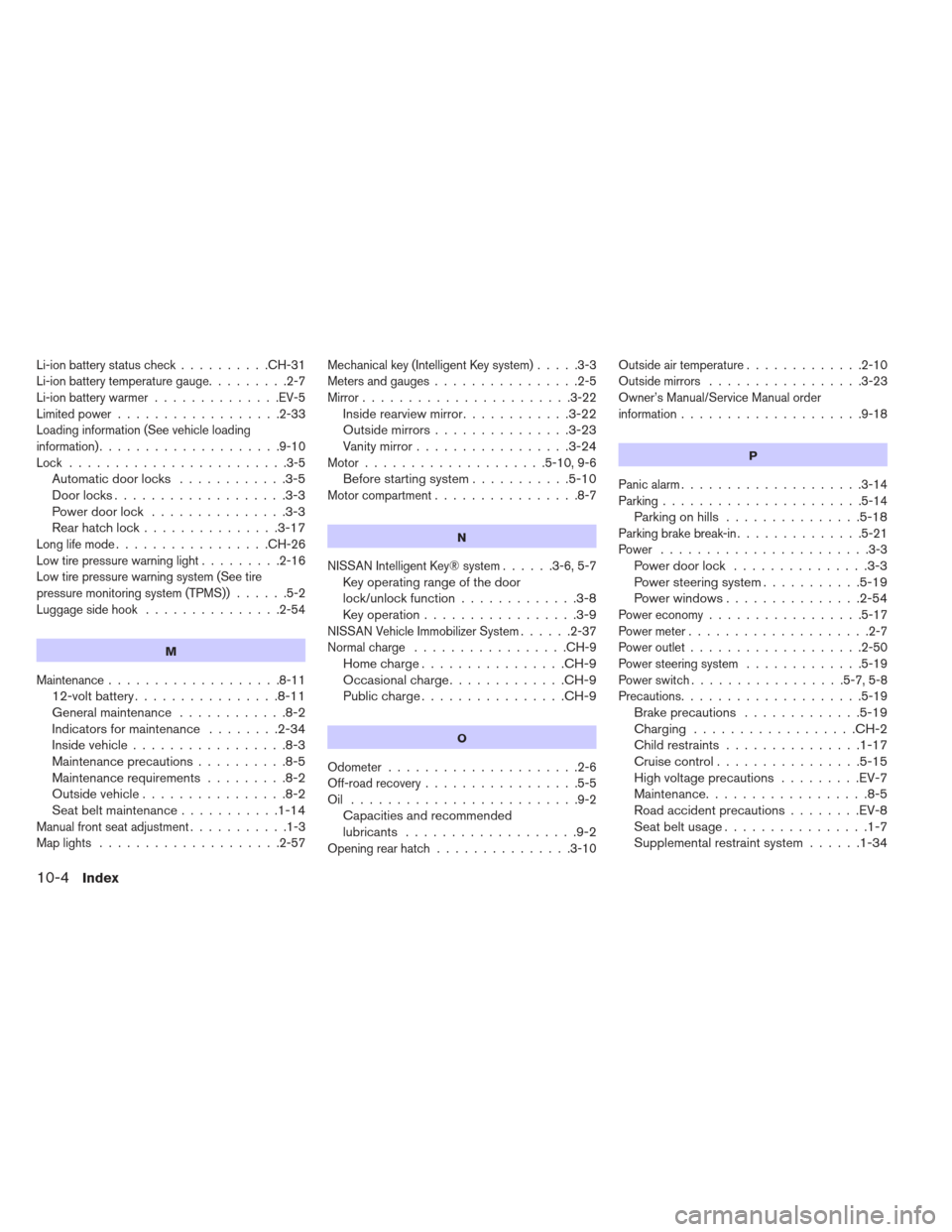 NISSAN LEAF 2013 1.G Owners Manual Li-ion battery status check..........CH-31
Li-ion battery temperature gauge .........2-7
Li-ion battery warmer ..............EV-5
Limited power ..................2-33
Loading information (See vehicle NISSAN LEAF 2013 1.G Owners Manual Li-ion battery status check..........CH-31
Li-ion battery temperature gauge .........2-7
Li-ion battery warmer ..............EV-5
Limited power ..................2-33
Loading information (See vehicle