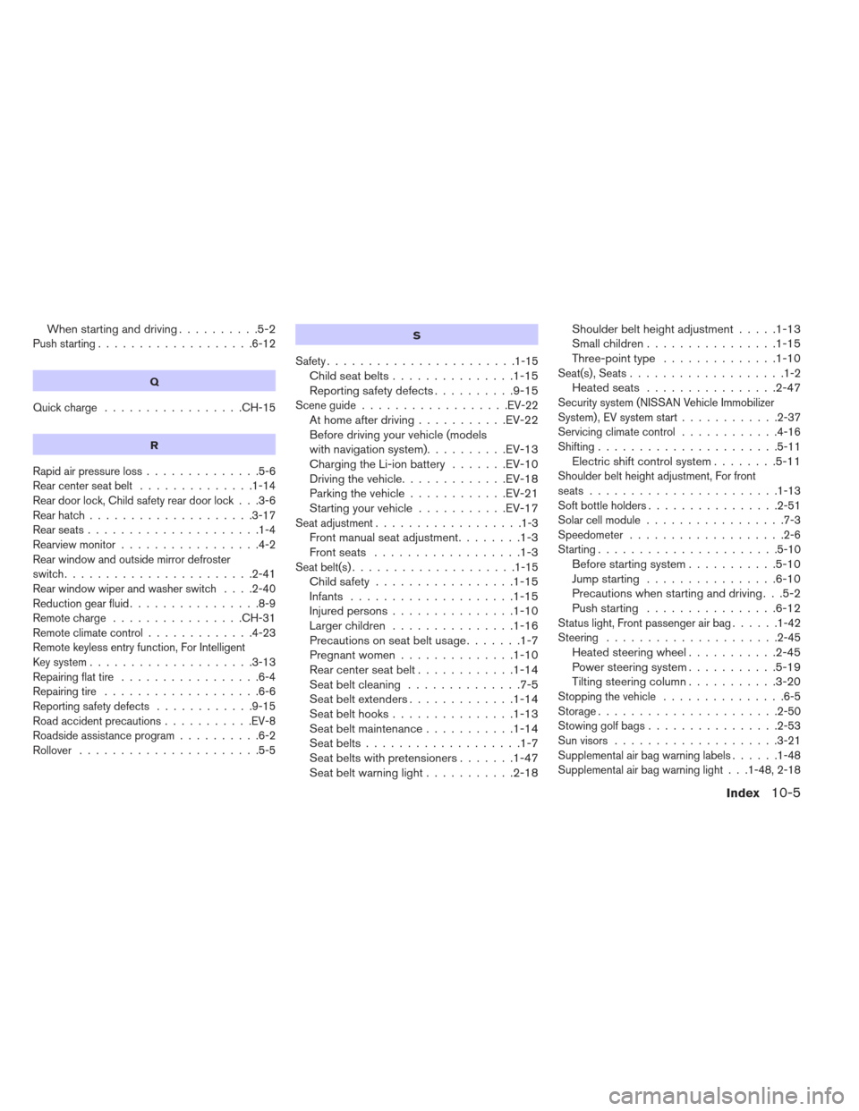 NISSAN LEAF 2013 1.G User Guide When starting and driving..........5-2
Push starting...................6-12
Q
Quickcharge .................CH-15
R
Rapidairpressureloss..............5-6
Rearcenterseatbelt ..............1-14
Rear door