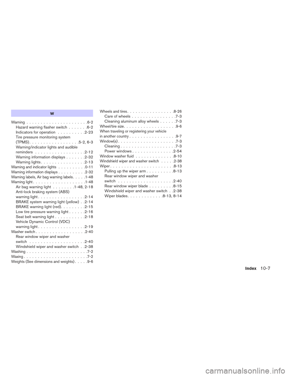 NISSAN LEAF 2013 1.G Owners Manual W
Warning......................6-2
Hazard warning flasher switch.......6-2
Indicators for operation ..........2-23
Tire pressure monitoring system
(TPMS) ................. .5-2, 6-3
Warning/indicator 