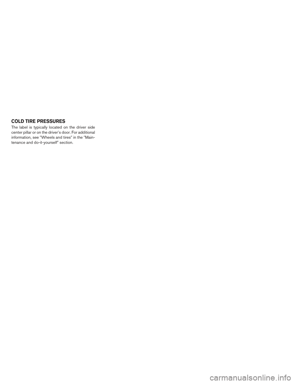 NISSAN LEAF 2013 1.G Owners Manual The label is typically located on the driver side
center pillar or on the driver’s door. For additional
information, seeWheels and tires in theMain-
tenance and do-it-yourself section.
COLD TIRE