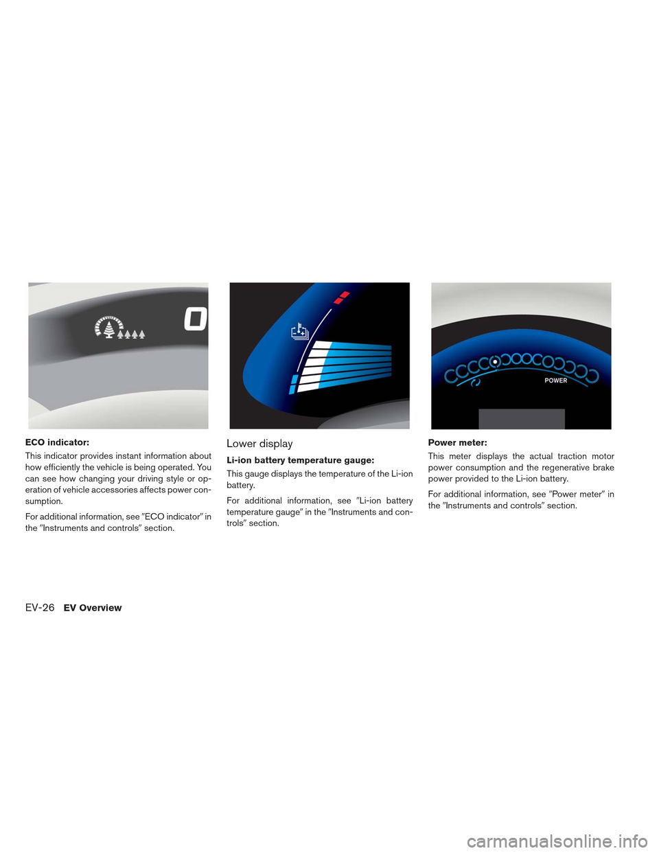 NISSAN LEAF 2013 1.G Owners Manual ECO indicator:
This indicator provides instant information about
how efficiently the vehicle is being operated. You
can see how changing your driving style or op-
eration of vehicle accessories affect