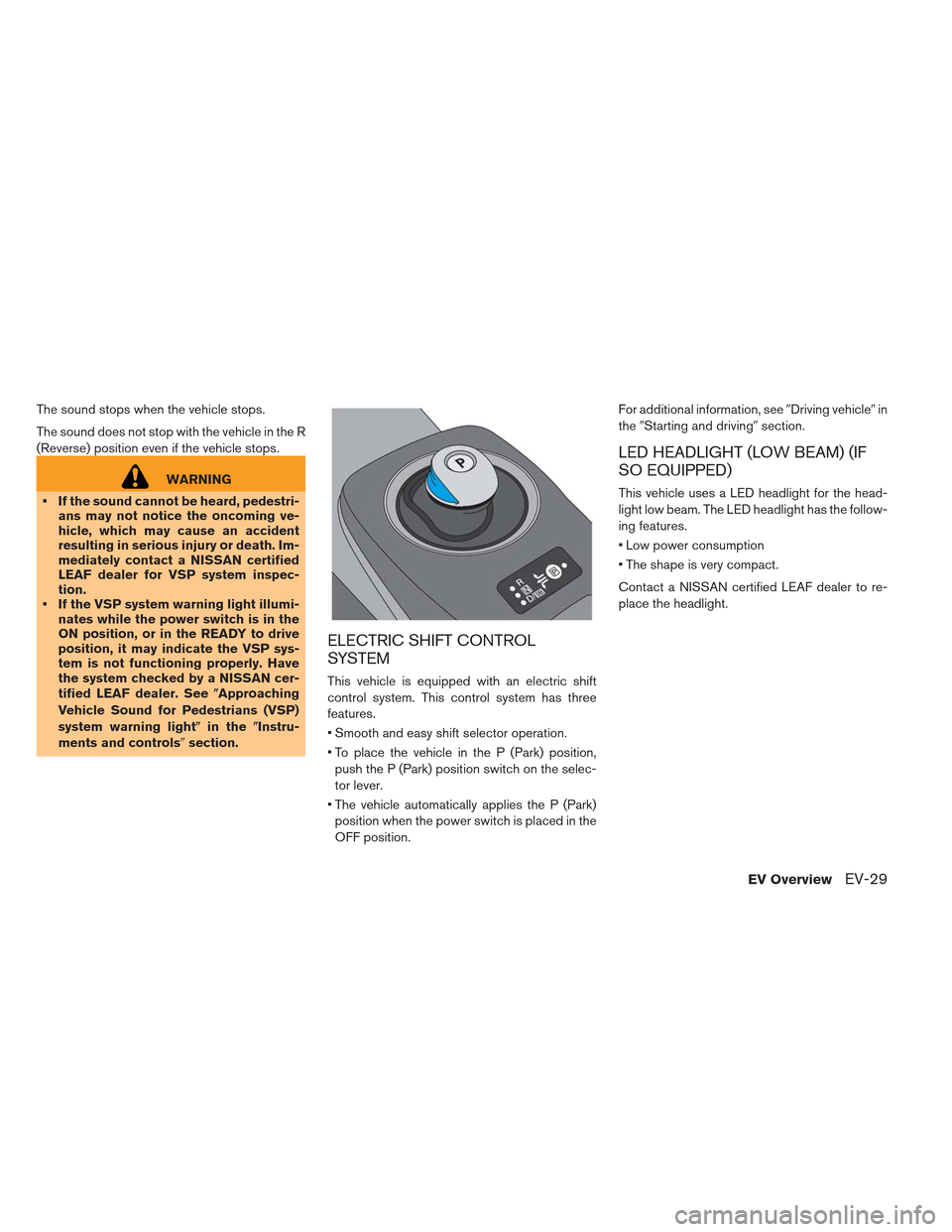 NISSAN LEAF 2013 1.G Service Manual The sound stops when the vehicle stops.
The sound does not stop with the vehicle in the R
(Reverse) position even if the vehicle stops.
WARNING
 If the sound cannot be heard, pedestri- ans may not not