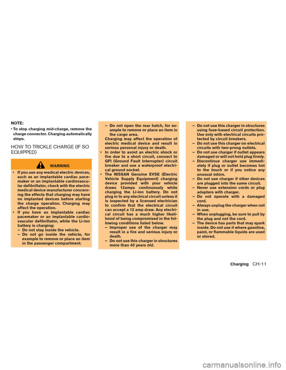 NISSAN LEAF 2013 1.G Workshop Manual NOTE:
To stop charging mid-charge, remove the
charge connector. Charging automatically
stops.
HOW TO TRICKLE CHARGE (IF SO
EQUIPPED)
WARNING
 If you use any medical electric devices, such as an implan