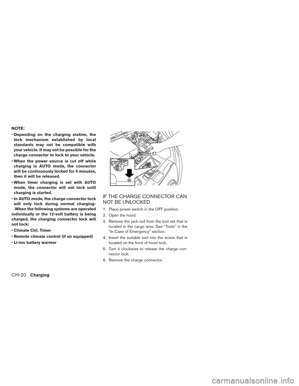 NISSAN LEAF 2013 1.G Repair Manual NOTE:
Depending on the charging station, the
lock mechanism established by local
standards may not be compatible with
your vehicle. It may not be possible for the
charge connector to lock to your vehi