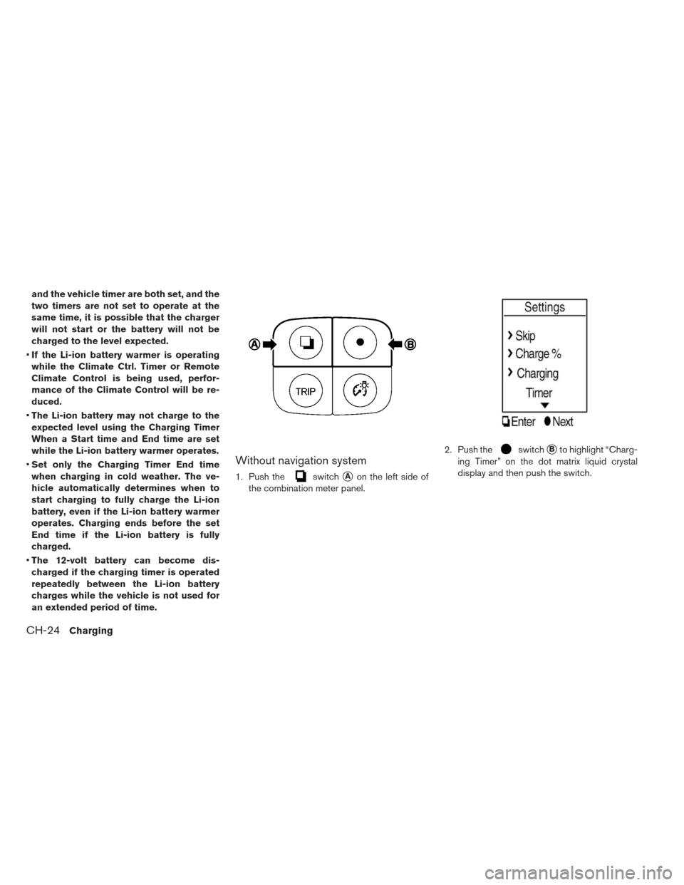 NISSAN LEAF 2013 1.G Manual PDF and the vehicle timer are both set, and the
two timers are not set to operate at the
same time, it is possible that the charger
will not start or the battery will not be
charged to the level expected.