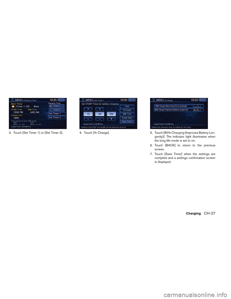 NISSAN LEAF 2013 1.G Manual PDF 3. Touch [Set Timer 1] or [Set Timer 2].4. Touch [% Charge].5. Touch [80% Charging (Improves Battery Lon-
gevity)]. The indicator light illuminates when
the long life mode is set to on.
6. Touch [BACK