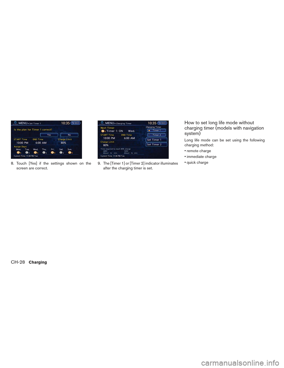 NISSAN LEAF 2013 1.G Manual PDF 8. Touch [Yes] if the settings shown on thescreen are correct. 9. The [Timer 1] or [Timer 2] indicator illuminates
after the charging timer is set.
How to set long life mode without
charging timer (mo