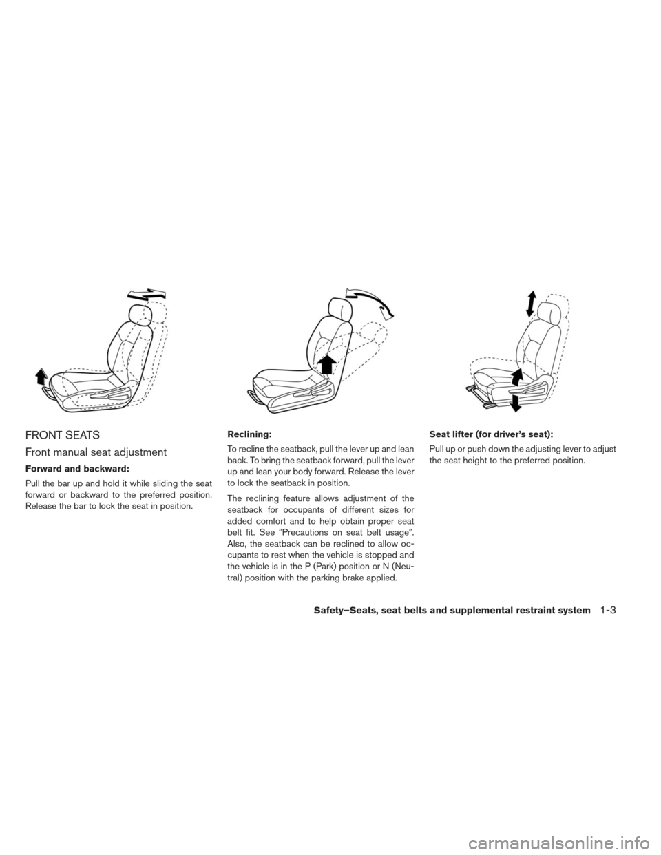 NISSAN LEAF 2013 1.G Owners Manual FRONT SEATS
Front manual seat adjustment
Forward and backward:
Pull the bar up and hold it while sliding the seat
forward or backward to the preferred position.
Release the bar to lock the seat in pos