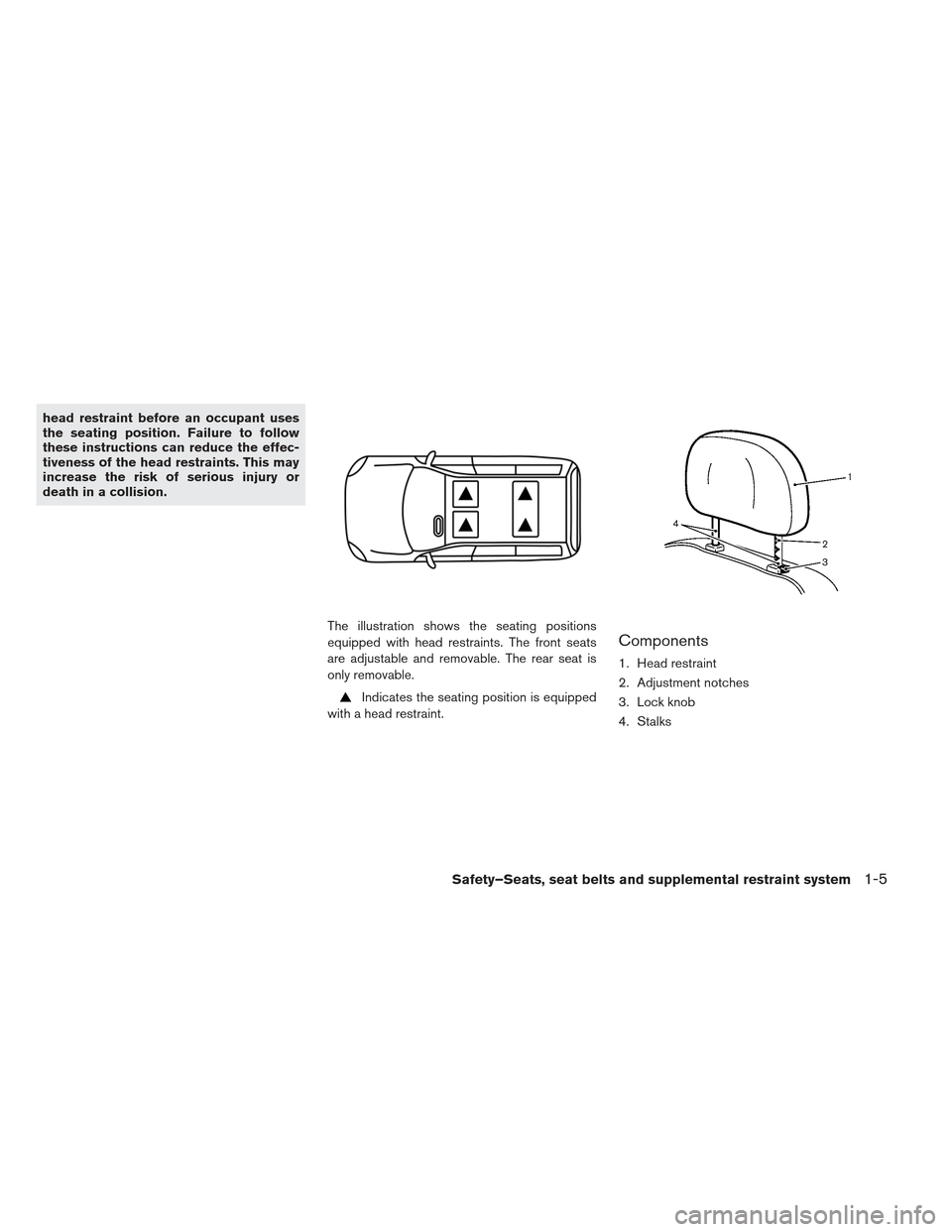 NISSAN LEAF 2013 1.G Owners Manual head restraint before an occupant uses
the seating position. Failure to follow
these instructions can reduce the effec-
tiveness of the head restraints. This may
increase the risk of serious injury or