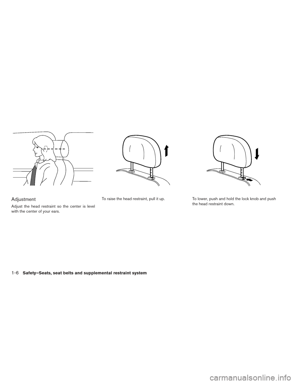 NISSAN LEAF 2013 1.G Owners Manual Adjustment
Adjust the head restraint so the center is level
with the center of your ears.To raise the head restraint, pull it up.
To lower, push and hold the lock knob and push
the head restraint down