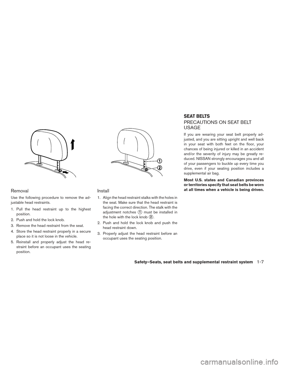 NISSAN LEAF 2013 1.G Owners Manual Removal
Use the following procedure to remove the ad-
justable head restraints.
1. Pull the head restraint up to the highestposition.
2. Push and hold the lock knob.
3. Remove the head restraint from 