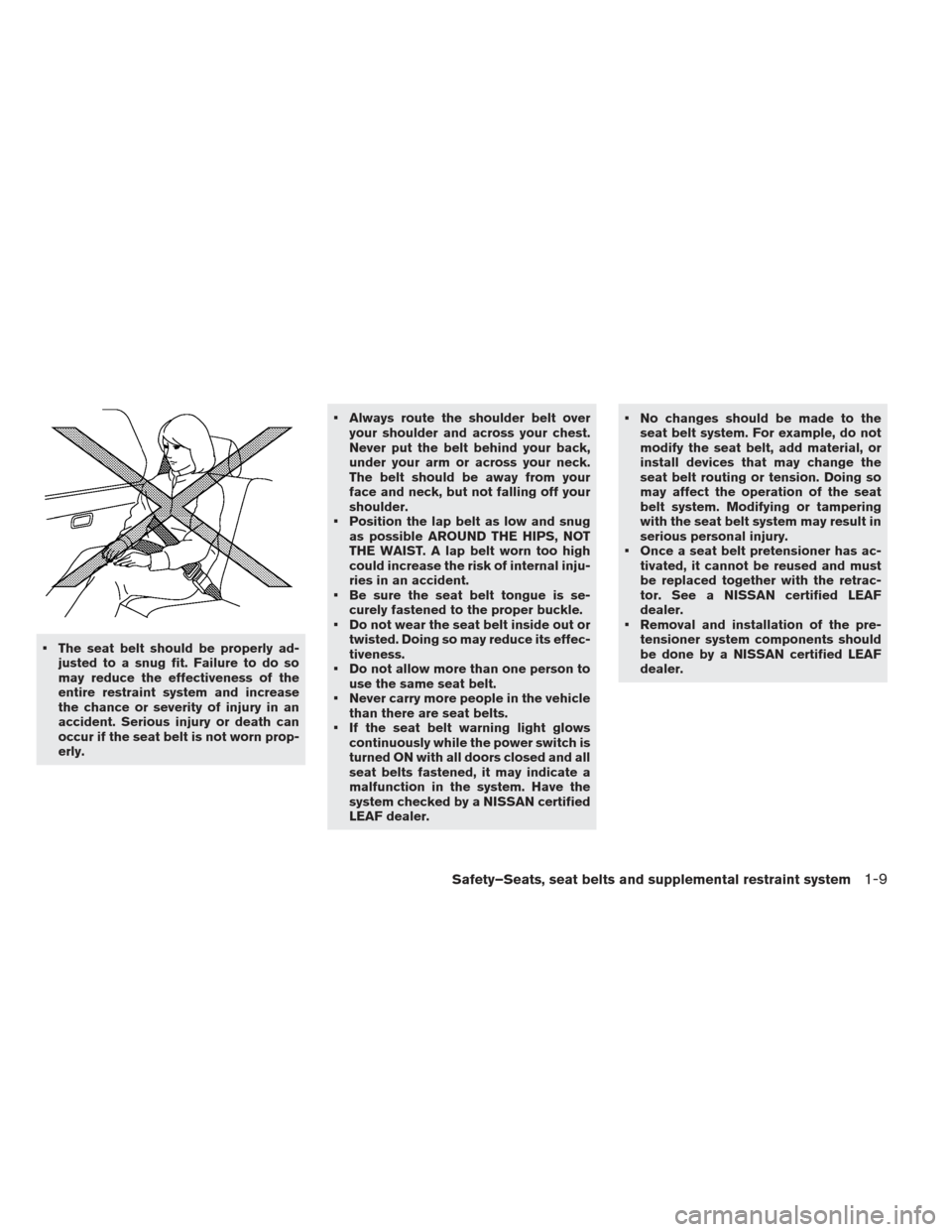 NISSAN LEAF 2013 1.G Owners Manual  The seat belt should be properly ad-justed to a snug fit. Failure to do so
may reduce the effectiveness of the
entire restraint system and increase
the chance or severity of injury in an
accident. Se