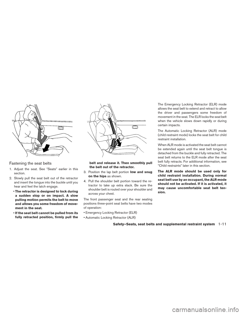 NISSAN LEAF 2013 1.G Owners Manual Fastening the seat belts
1. Adjust the seat. SeeSeatsearlier in this
section.
2. Slowly pull the seat belt out of the retractor and insert the tongue into the buckle until you
hear and feel the latc