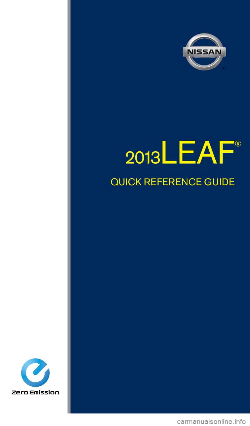 NISSAN LEAF 2013 1.G Quick Reference Guide QUIck REFERENcE G UIDE
2013LEAF
®
1275820_13_Leaf_QRG_Cover_121912.indd   212/19/12   9:38 AM 
